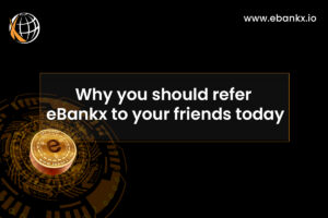 Why you should refer eBankx to your friends today