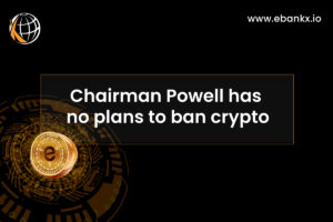 Chairman Powell has no plans to ban crypto